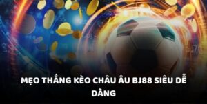 Mẹo thắng kèo châu Âu BJ88 siêu dễ dàng