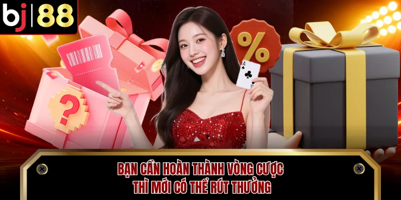 Bạn cần hoàn thành vòng cược thì mới có thể rút thưởng