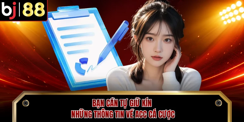 Bạn cần tự giữ kín những thông tin về acc cá cược