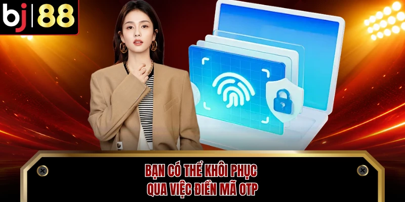 Bạn có thể khôi phục qua việc điền mã OTP
