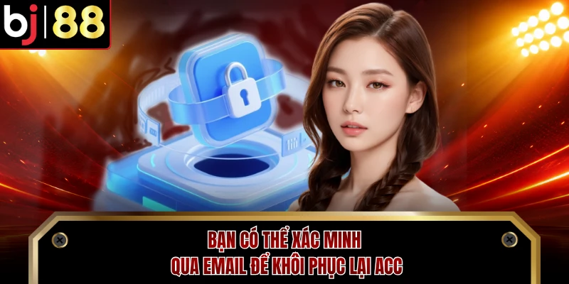 Bạn có thể xác minh qua email để khôi phục lại acc
