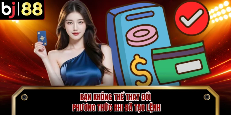 Bạn không thể thay đổi phương thức khi đã tạo lệnh