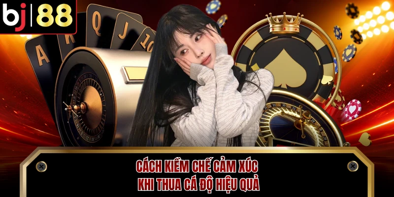 Cách kiềm chế cảm xúc khi thua cá độ hiệu quả