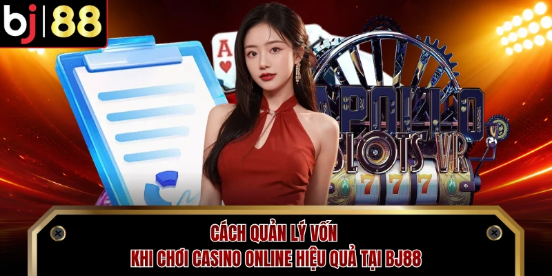Cách Quản Lý Vốn Khi Chơi Casino Online Hiệu Quả Tại BJ88