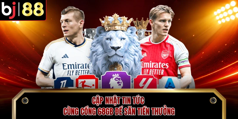 Cập nhật tin tức cùng cổng 68GB để săn tiền thưởng