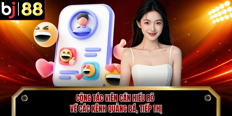 Cộng tác viên cần hiểu rõ về các kênh quảng bá, tiếp thị