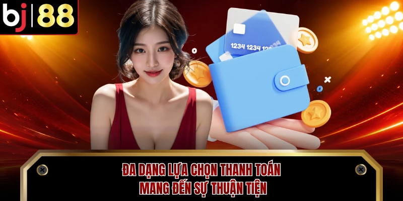Đa dạng lựa chọn thanh toán mang đến sự thuận tiện