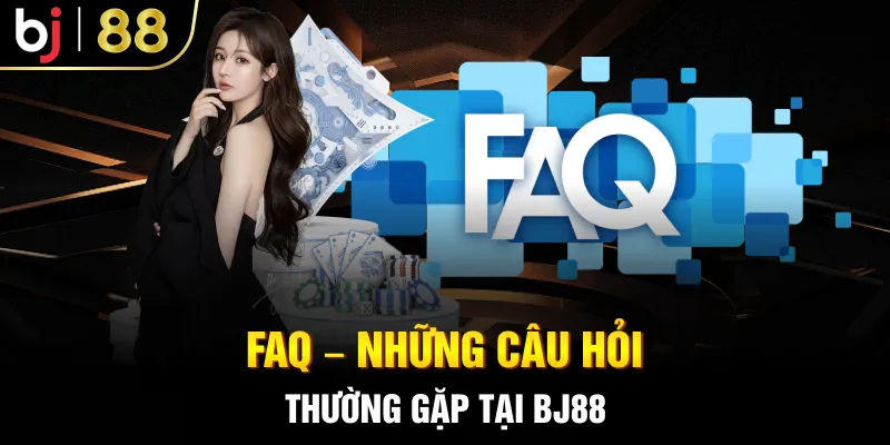 FAQ – Những câu hỏi thường gặp tại BJ88