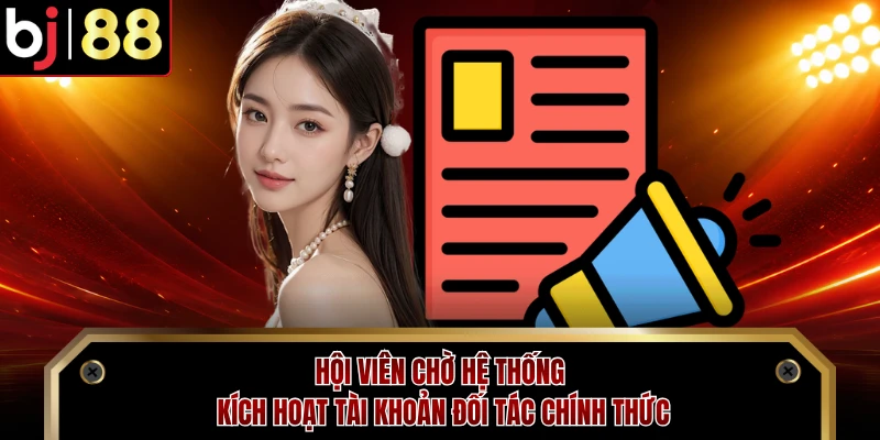 Hội viên chờ hệ thống kích hoạt tài khoản đối tác chính thức