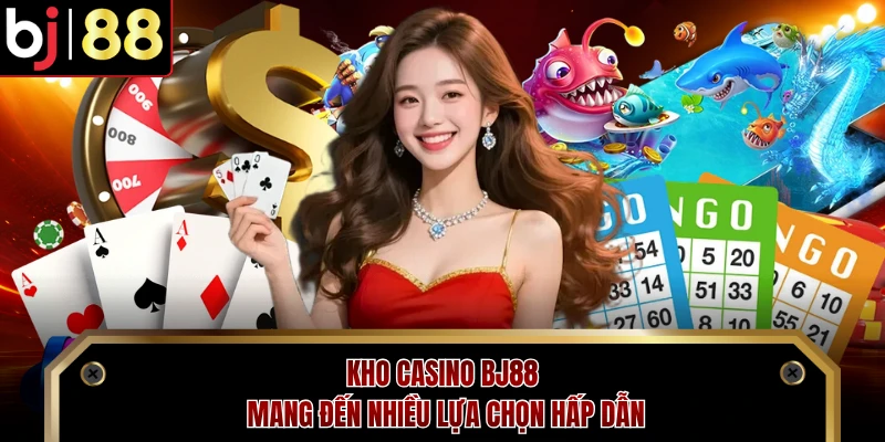 Kho casino BJ88 mang đến nhiều lựa chọn hấp dẫn