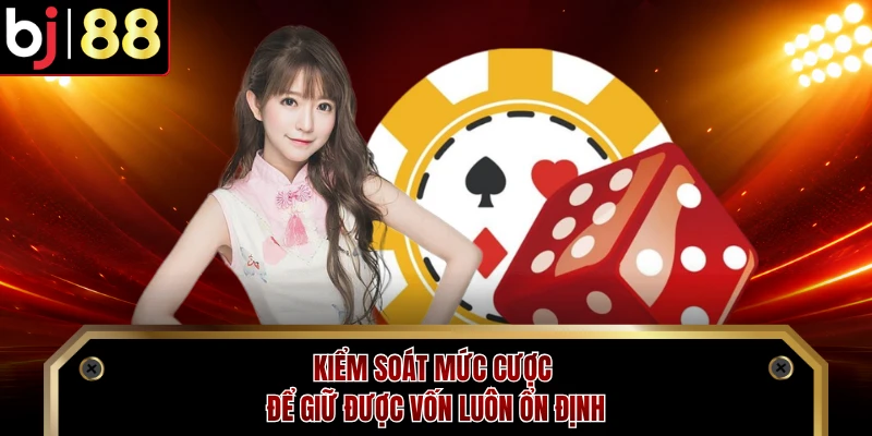 Kiểm soát mức cược để giữ được vốn luôn ổn định