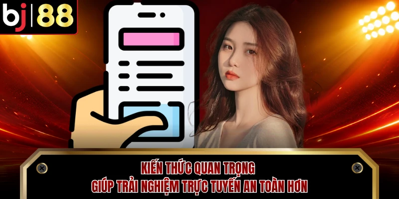 Kiến thức quan trọng giúp trải nghiệm trực tuyến an toàn hơn