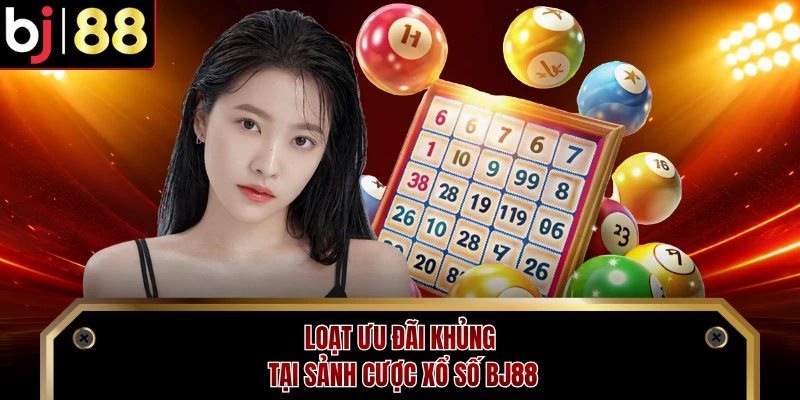Loạt ưu đãi khủng tại sảnh cược xổ số BJ88