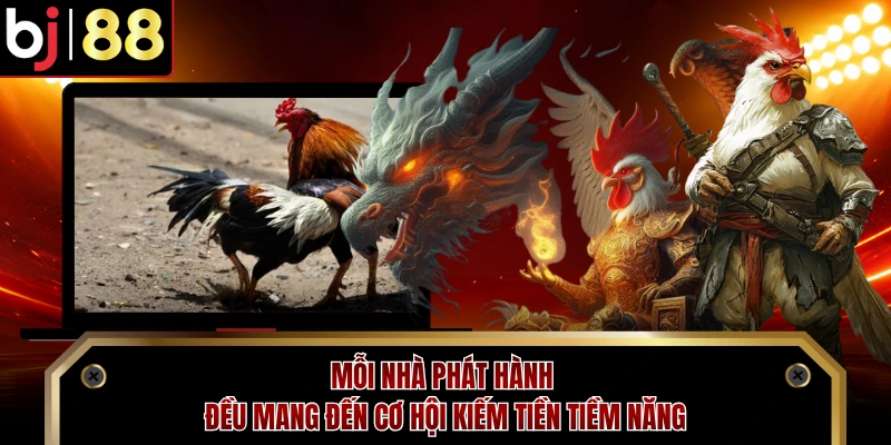 Mỗi nhà phát hành đều mang đến cơ hội kiếm tiền tiềm năng