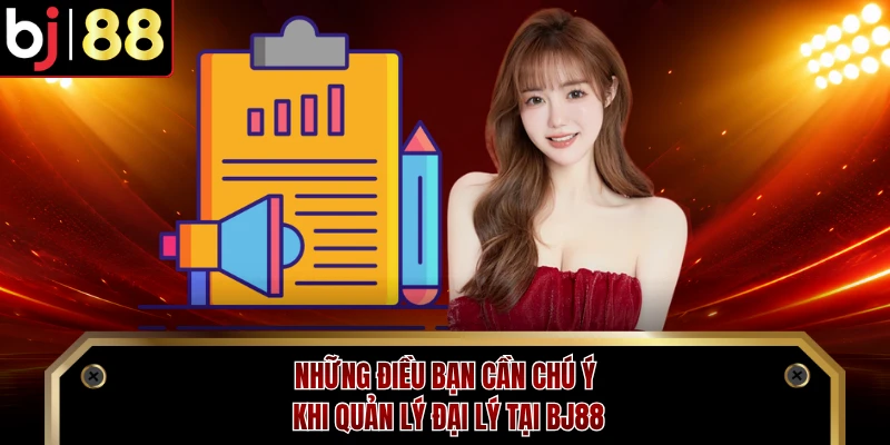 Những điều bạn cần chú ý khi quản lý đại lý tại BJ88