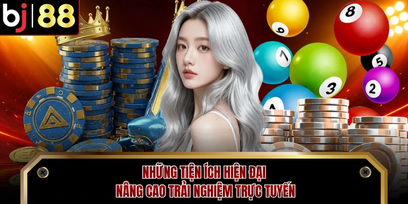 Những tiện ích hiện đại nâng cao trải nghiệm trực tuyến