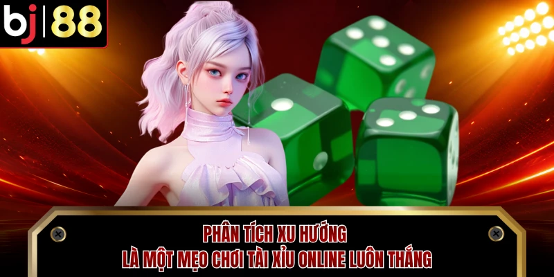 Phân tích xu hướng là một mẹo chơi tài xỉu online luôn thắng
