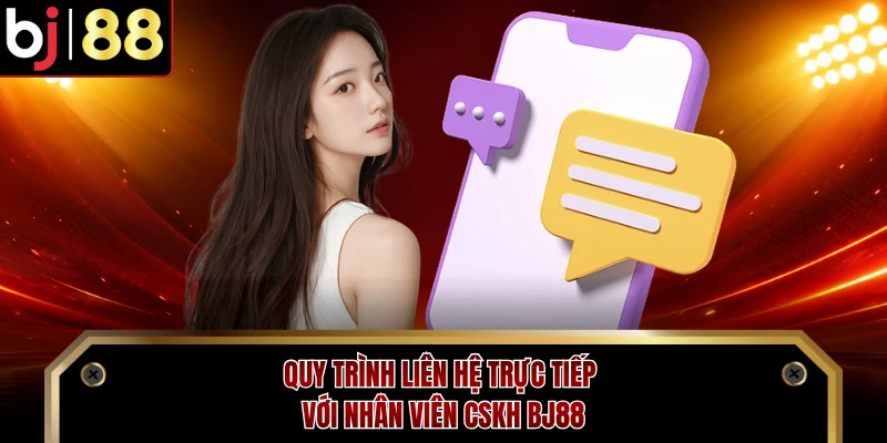 Quy trình liên hệ trực tiếp với nhân viên CSKH BJ88