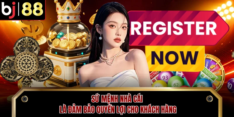 Sứ mệnh nhà cái là đảm bảo quyền lợi cho khách hàng