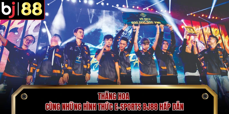 Thăng hoa cùng những hình thức E-sports BJ88 hấp dẫn
