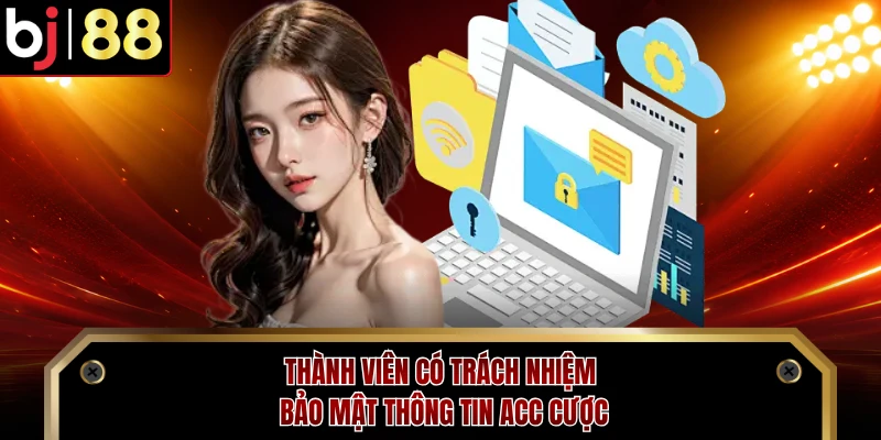 Thành viên có trách nhiệm bảo mật thông tin acc cược