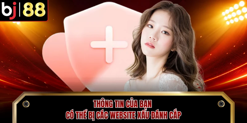 Thông tin của bạn có thể bị các website xấu đánh cắp