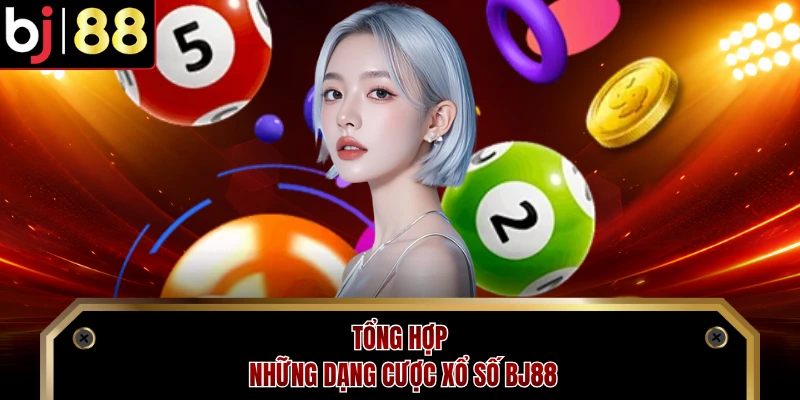 Tổng hợp những dạng cược xổ số BJ88