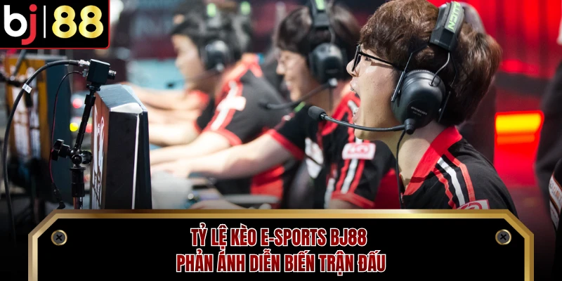 Tỷ lệ kèo E-sports BJ88 phản ánh diễn biến trận đấu