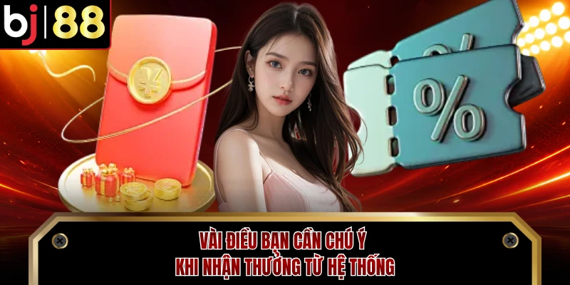 Vài điều bạn cần chú ý khi nhận thưởng từ hệ thống