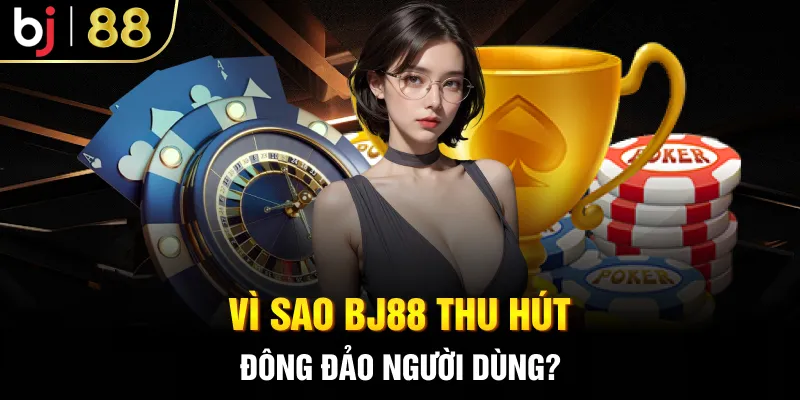 Vì sao BJ88 thu hút đông đảo người dùng?