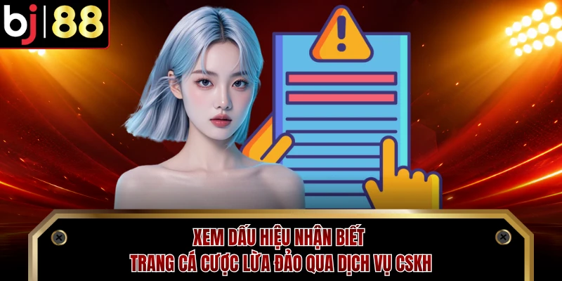 Xem dấu hiệu nhận biết trang cá cược lừa đảo qua dịch vụ CSKH